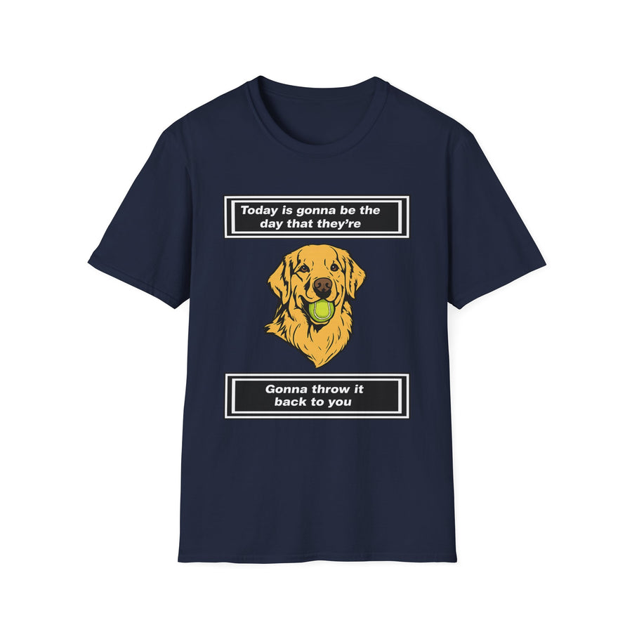 Today is gonna be the day that thet're gonna throw it back to you T-Shirt