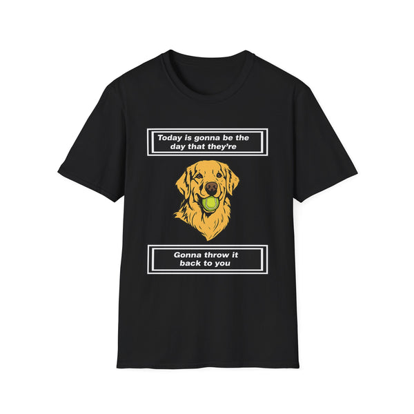 Today is gonna be the day that thet're gonna throw it back to you T-Shirt